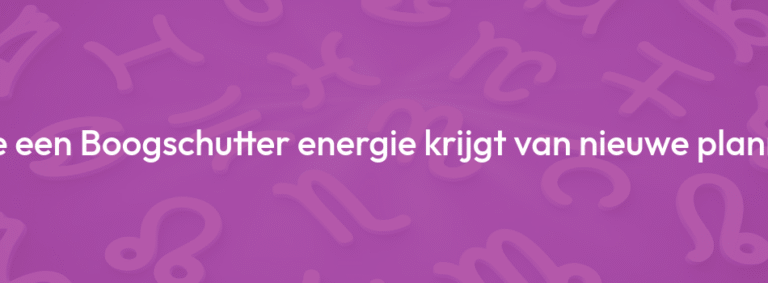 Hoe een Boogschutter energie krijgt van nieuwe plannen