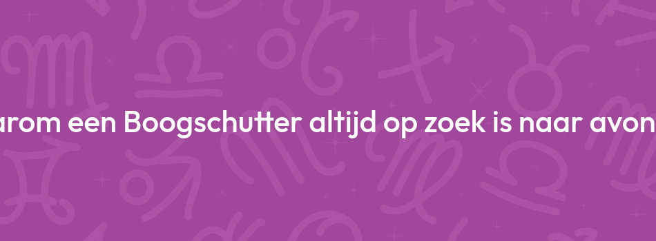 Waarom een Boogschutter altijd op zoek is naar avontuur